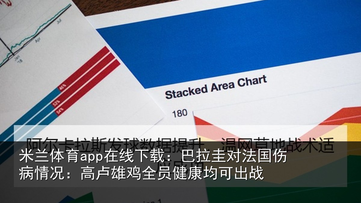 米兰体育app在线下载:巴拉圭对法国伤病情况:高卢雄相关情况战