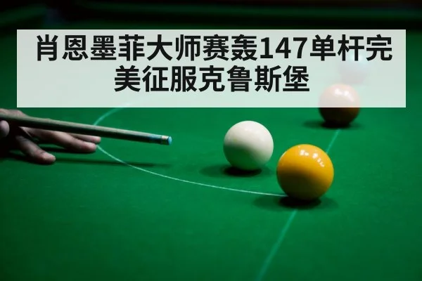 肖恩墨菲大师赛轰147单杆完美征服克鲁斯堡