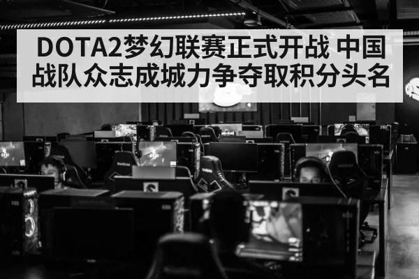 DOTA2梦幻联赛正式开战 中国战队众志成城力争夺取积分头名